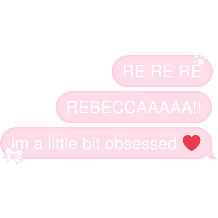 RE RE RE REBECCAAAAA!! im a little bit Text