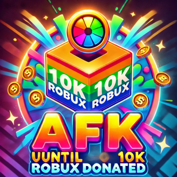 AFK UNTILL SOMEONE DONATE 10K