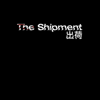The Shipment. [BETA. 1.0]