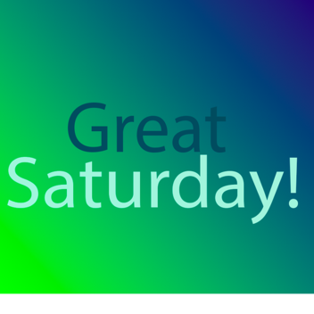 Great Saturday!