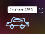 Cars Cars CARS!!! >.<