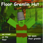 Floor Gremlin Hut