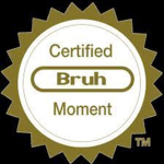 The Certified Bruh Moment