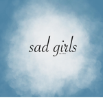 - sad girls -