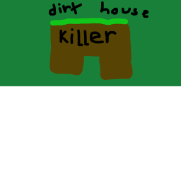dirt house killer
