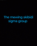 The mewing skibidi sigma group