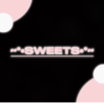 ~*•SWEETS•*~