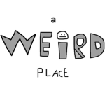 A weird place