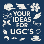 Your Ideas for UGC's