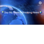 Say My Name’s Breaking News