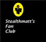 Stealthmatt's Fan Club
