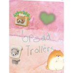 {~Bread Trollers~} :D