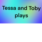 Tessa and Toby plays