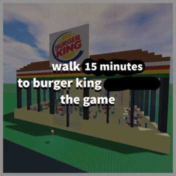 walk 15 minutes to burger king the game