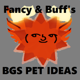 Fancy And Buff's BGS Pet Ideas