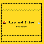 Rise and Shine! :D