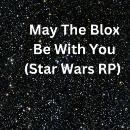 May The Blox Be With You (Starwars RP)
