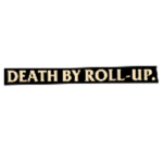 DEATH BY ROLL UP.