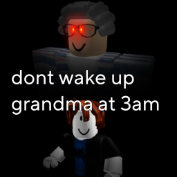 dont wake up grandma at 3am