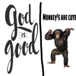 God is good and monkeys are cute