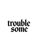 troublesome.