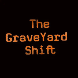 GRAVEYARD SHIFT {testing}