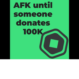 afk Until someone Donates 100K