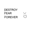 Destroy Fear Forever >:D