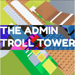 Troll Admin tower [FREE ADMIN AT END]