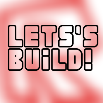 Let's Build (NEW!!)