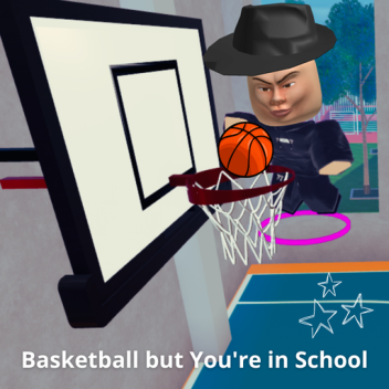 Basketball but You're in School
