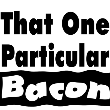 That one particular bacon