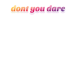 Dont You Dare.....