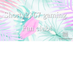 Shorty2367 gaming fan club!