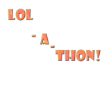 Lol - A - Thon!