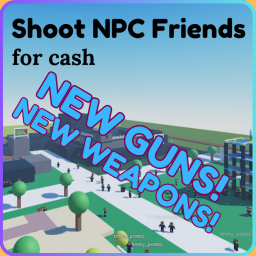 Shoot NPC Friends for cash (🔥UPD 3🔥) NEW WEAPONS