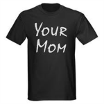 Your MOTHER!