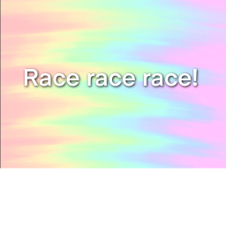 RACE RACE RACE!!!
