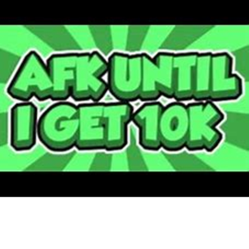 AFK Until 10k raised