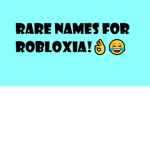 Rare names for robloxia!