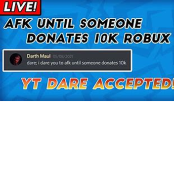 afk until i get 20k donated