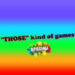 "Those Kinda" Games