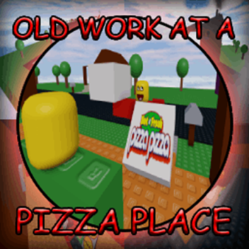 Old Work at a Pizza Place