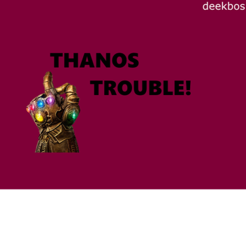 Thanos Trouble! (RELEASE!)