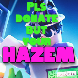 Pls Donate But YOUR HAZEM