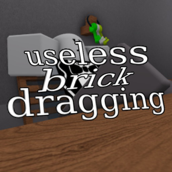 useless brick dragging