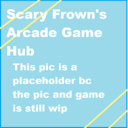 Scary Frown's Arcade Game Hub [WIP]