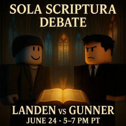 Debate: [SOLA SCRIPTURA]Landen vs Gunner, 6/24/25.