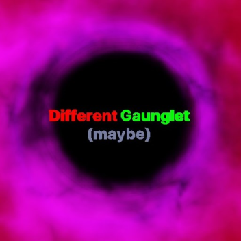 Different Gaunglet (maybe)