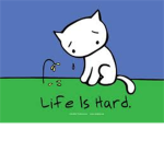 Life is Hard  <3